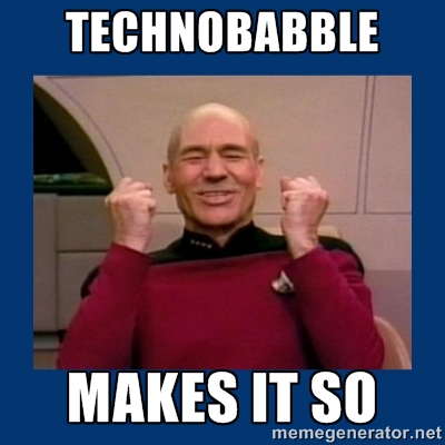 Captian Picard gleefully says 'Technobabble makes it so.'